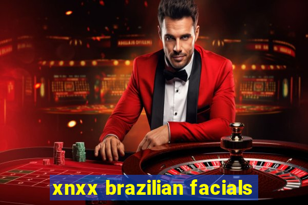 xnxx brazilian facials